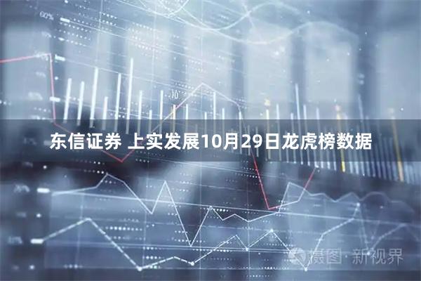 东信证券 上实发展10月29日龙虎榜数据