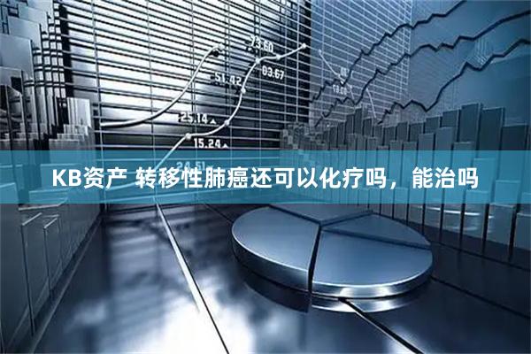 KB资产 转移性肺癌还可以化疗吗，能治吗